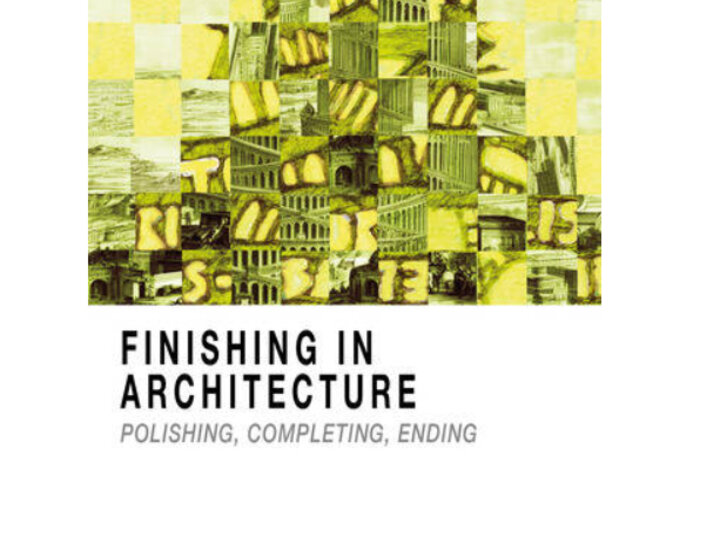 Grid of yellow architectural collages above book title "Finishing in Architecture: Polishing, Completing, Ending."